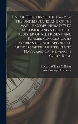 List of Officers of the Navy of the United States and of the Marine Corps, From 1775 to 1900, Comprising a Complete Register of all Present and Former by Hamersly, Lewis Randolph