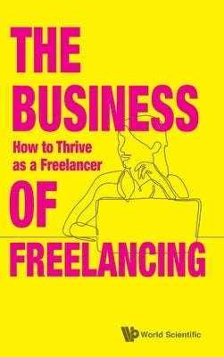 Business of Freelancing, The: How to Thrive as a Freelancer by Creativesatwork Singapore
