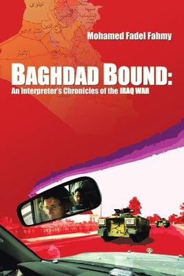 Baghdad Bound: An Interpreter's Chronicles of the Iraq War by Fahmy, Mohamed Fadel