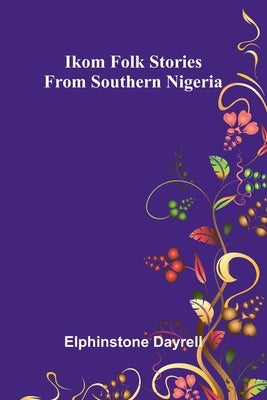 Ikom Folk Stories From Southern Nigeria by Dayrell, Elphinstone