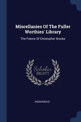 Miscellanies Of The Fuller Worthies' Library: The Poems Of Christopher Brooke by Anonymous