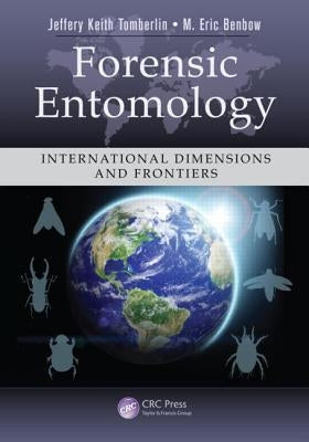 Forensic Entomology: International Dimensions and Frontiers by Tomberlin, Jeffery Keith
