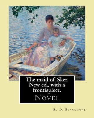 The maid of Sker. New ed., with a frontispiece. By: R. D. Blackmore: Blackmore considered The Maid of Sker to be his best novel.The Maid of Sker is se by Blackmore, R. D.