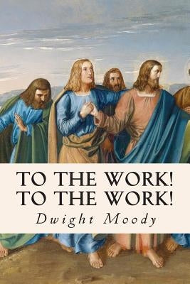 To The Work! To The Work! by Moody, Dwight