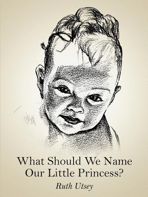 What Should We Name Our Little Princess? by Utsey, Ruth
