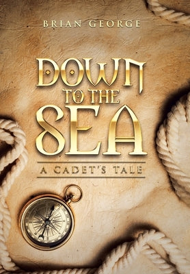 Down to the Sea. a Cadet's Tale by George, Brian