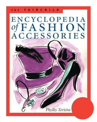 The Fairchild Encyclopedia of Fashion Accessories by Tortora, Phyllis G.