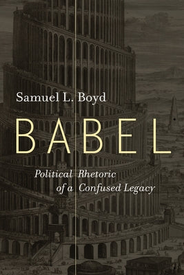 Babel: Political Rhetoric of a Confused Legacy by Boyd, Samuel L.