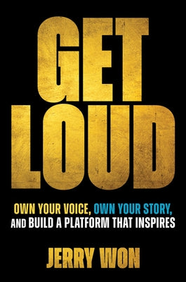 Get Loud: Own Your Voice, Own Your Story, and Build a Platform That Inspires by Won, Jerry