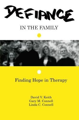 Defiance in the Family: Finding Hope in Therapy by Keith, David V.