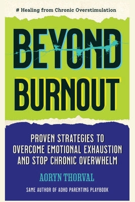 Beyond Burnout: Healing from Chronic Overstimulation: Proven Strategies to Overcome Emotional Exhaustion and Stop Chronic Overwhelm in an Overloaded W by Thorval, Aoryn