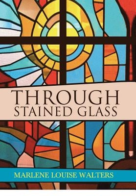Through Stained Glass by Marlene Louise Walters