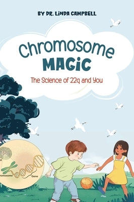 Chromosome Magic: The Science of 22q and You by Campbell, Linda E.
