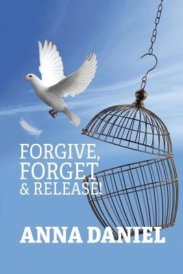 Forgive, Forget, and Release! by Daniel, Anna
