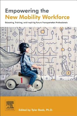 Empowering the New Mobility Workforce: Educating, Training, and Inspiring Future Transportation Professionals by Reeb, Tyler