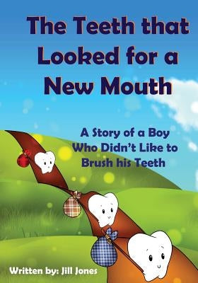 The Teeth that Looked for a New Mouth: A Story of a Boy Who Didn't Like to Brush his Teeth by Zieroth, Emily