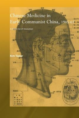 Chinese Medicine in Early Communist China, 1945-1963: A Medicine of Revolution by Taylor, Kim