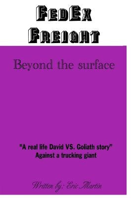 FedEx Freight: Beyond the Surface by Martin, Eric P.