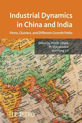 Industrial Dynamics in China and India: Firms, Clusters, and Different Growth Paths by Ohara, M.