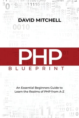 PHP Blueprint: An Essential Beginners Guide to Learn the Realms of PHP From A-Z by Mitchell, David
