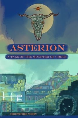 Asterion: A Tale of the Monster of Crete by Nissen, Christopher Karl