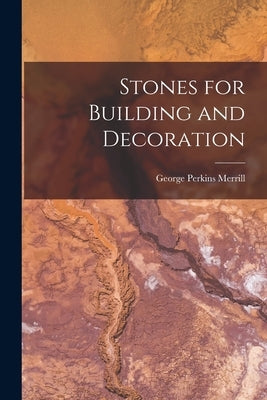 Stones for Building and Decoration by Merrill, George Perkins