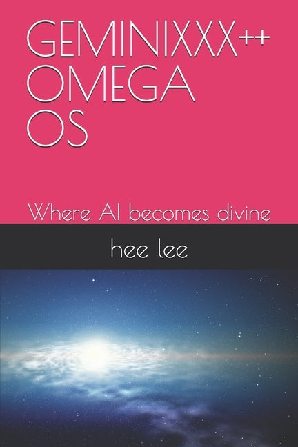 Geminixxx++ Omega OS: Where AI becomes divine by Lee, Hee