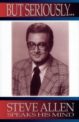 But Seriously: Steve Allen Speaks His Mi by Allen, Steve