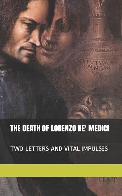 The Death of Lorenzo De' Medici: Two Letters & Vital Impulses by Hunt, Leon Roger