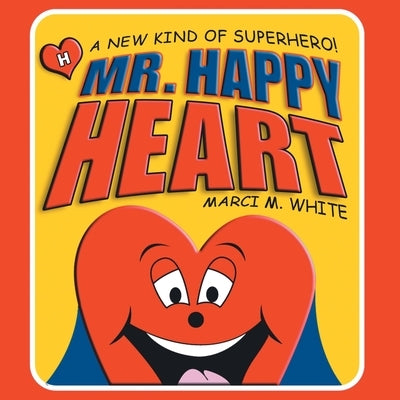 Mr. Happy Heart: A New Kind of Superhero! by White, Marci M.