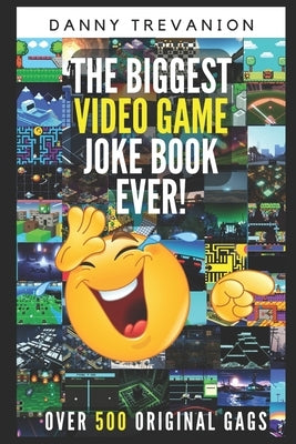 The Biggest Book of Video Game Jokes Ever!: Over 500 Original Funny Gags by Trevanion, Danny