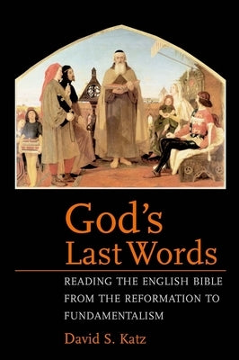 God's Last Words: Reading the English Bible from the Reformation to Fundamentalism by Katz, David S.