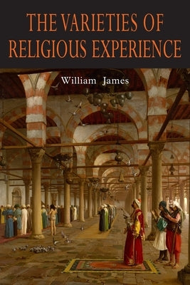 The Varieties of Religious Experience: A Study in Human Nature by James, William