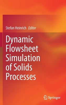 Dynamic Flowsheet Simulation of Solids Processes by Heinrich, Stefan