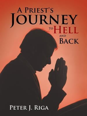 A Priest's Journey to Hell and Back by Riga, Peter J.