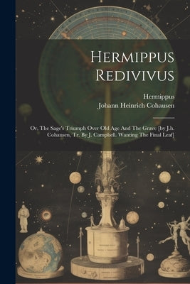 Hermippus Redivivus: Or, The Sage's Triumph Over Old Age And The Grave [by J.h. Cohausen, Tr. By J. Campbell. Wanting The Final Leaf] by Cohausen, Johann Heinrich