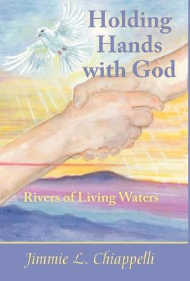 Holding Hands with God: Rivers of Living Waters by Chiappelli, Jimmie L.