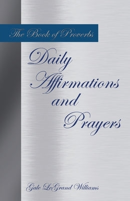 The Book of Proverbs Daily Affirmations and Prayers by Williams, Gale Legrand