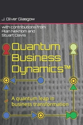 Quantum Business Dynamics(TM): A quantum leap in business transformation by Nekhom, Alan