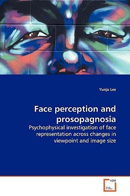 Face perception and prosopagnosia by Lee, Yunjo