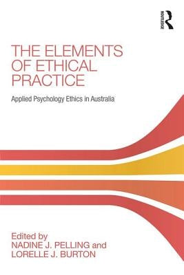 The Elements of Ethical Practice: Applied Psychology Ethics in Australia by Pelling, Nadine