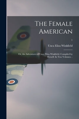 The Female American; or, the Adventures of Unca Eliza Winkfield. Compiled by Herself. In Two Volumes. .; 1 by Winkfield, Unca Eliza