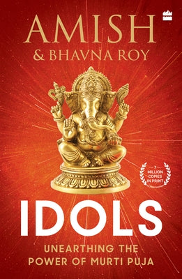 Idols: Unearthing the Power of Murti Puja by Bhavna Roy