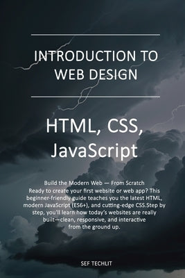 Introduction to Web Design: HTML, JavaScript, CSS by Techlit, Sef