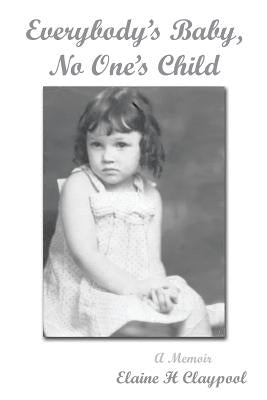 Everybody's Baby, No One's Child: A Memoir by Claypool, Elaine H.