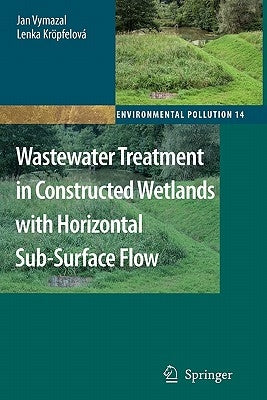 Wastewater Treatment in Constructed Wetlands with Horizontal Sub-Surface Flow by Vymazal, Jan