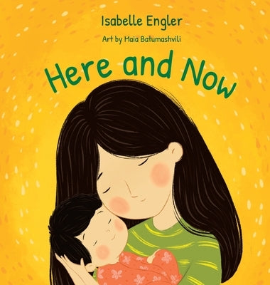 Here and Now: A singable book celebrating motherhood and promoting parent/child bonding by Engler, Isabelle