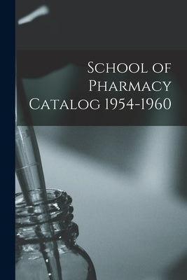 School of Pharmacy Catalog 1954-1960 by Anonymous