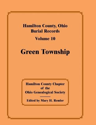 Hamilton County, Ohio, Burial Records, Volume 10, Green Township by Hamilton Co Chapter -. Ohio Geneal Soc