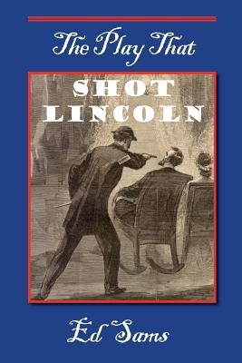 The Play that Shot Lincoln by Sams, Ed